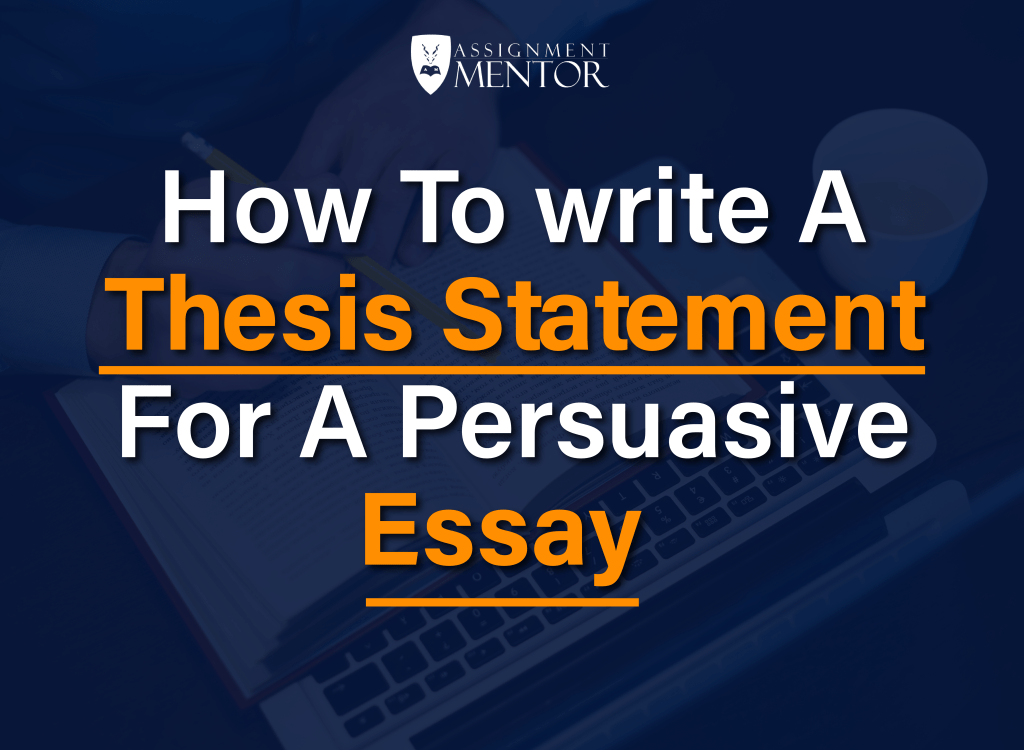 How-To write A Persuasive Thesis Statement For A Persuasive Essay